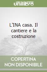 L'INA casa. Il cantiere e la costruzione libro