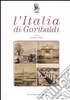 L'Italia di Garibaldi. Catalogo della mostra (Roma, 31 ottobre 2007-6 gennaio 2008). Ediz. illustrata libro