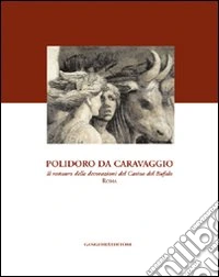 Polidoro da Caravaggio. Il restauro delle decorazioni del Casino del Bufalo-Roma. Ediz. illustrata libro