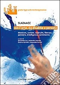 Con l'arte, da disabile a persona. Mostrare, svelare costruire, liberare, pensiero, intelligenza, sentimento. Ediz. illustrata libro