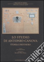 Lo studio di Antonio Canova. Storia e restauro. Ediz. illustrata libro