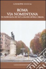 Roma. Via Nomentana. Da passeggiata dei papi a grande arteria urbana. Ediz. illustrata