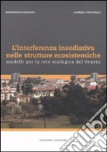 L'interferenza insediativa nelle strutture ecosistemiche. Modelli per la rete ecologica del Veneto. Ediz. illustrata libro