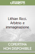 Lithian Ricci. Arbitrio e immaginazione libro