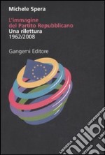 L'immagine del Partito repubblicano. Una rilettura (1962-2008). Ediz. illustrata libro