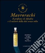 Mavrorachi. Il profumo di Afrodite ed il mistero della dea senza volto. Dal 2000 a.C. ad oggi quattromila anni di profumo. Ediz. illustrata libro