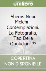 Shems Nour Melehi - Contemplazioni. La Fotografia, Tao Della Quotidianit?? libro