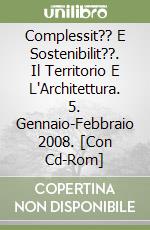 Complessit?? E Sostenibilit??. Il Territorio E L'Architettura. 5. Gennaio-Febbraio 2008. [Con Cd-Rom] libro