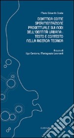 Didattica come sperimentazione progettuale sui nodi dell'identità urbana. Testo e contesto nella ricerca teorica libro