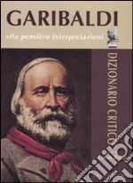 Garibaldi. Vita, pensiero, interpretazioni. Dizionario critico