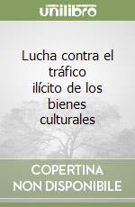 Lucha contra el tráfico ilícito de los bienes culturales libro