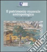 Il patrimonio museale antropologico. Itinerari nelle regioni italiane. Riflessioni e prospettive libro