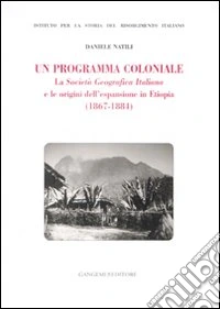 Un programma coloniale. La Società Geografica Italiana e l'origine dell'espansione in Etiopia (1867-1884)
