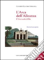 L'arca dell'alleanza. Il tabernacolo di Dio. Diario di una scoperta. Ediz. illustrata libro