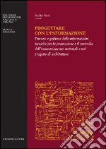 Progettare con l'informazione. Percorsi e gestione delle informazioni tecniche per la promozione e il controllo dell'innovazione nei materiali e nel progetto di.... Ediz. illustrata libro