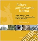 Abitare poeticamente la terra. Tesi di laurea ed esami del laboratorio di progettazione di Paolo Portoghesi. Ediz. illustrata libro