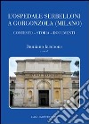 L'ospedale Serbelloni a Gorgonzola (Milano). Contesto, storia, documenti. Ediz. illustrata libro