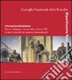 Internazionalizzazione. Storie, strategie e risorse della ricerca CNR sui beni culturali nel contesto internazionale. Ediz. italiana e inglese