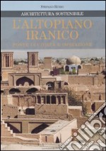 L'altopiano iranico. Fonte di civiltà e ispirazione. Architettura sostenibile. Ediz. illustrata libro