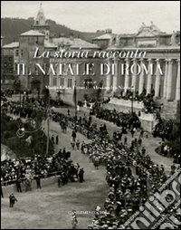 La storia racconta il Natale di Roma. Catalogo della mostra. Ediz. illustrata