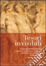 Tesori invisibili. Dai più grandi musei italiani e capolavori recentemente recuperati dall'Arma dei Carabinieri, Polizia di Stato e Guardia di Finanza