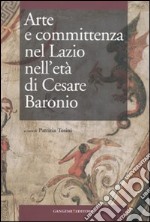 Arte e committenza nel Lazio nell'età di Cesare Baronio. Atti del Convegno internazionale di studi (Frosinone, Sora, 16-18 maggio 2007) libro