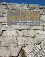 Le mura megalitiche. Il Lazio meridionale tra storia e mito libro