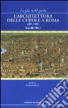 La più nobil parte. L'architettura delle cupole a Roma 1580-1670 libro