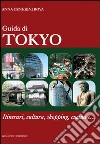 Guida di Tokyo. Itinerari, cultura, shopping, cucina e... libro