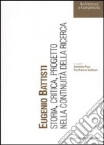 Eugenio Battisti. Storia, critica, progetto nella continuità della ricerca