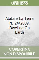 Abitare La Terra N. 24/2009. Dwelling On Earth libro