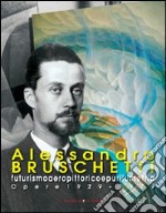 Alessandro Bruschetti. Futurismo aeropittorico e purilumetria. Opere 1928-1979