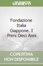 Fondazione Italia Giappone. I Primi Dieci Anni libro