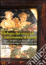 Filologia dei materiali e trasmissione al futuro. Indagini e schedatura sui dipinti murali del Museo archeologico nazionale di Napoli. Ediz. illustrata libro