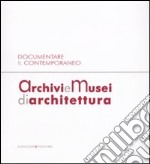 Archivi e musei di architettura. Documentare il contemporaneo. Atti della giornata di studi (Roma, 21 gennaio 2008). Ediz. illustrata
