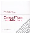Archivi e musei di architettura. Documentare il contemporaneo. Atti della giornata di studi (Roma, 21 gennaio 2008). Ediz. illustrata libro