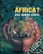 Africa? Una nuova storia. Ediz. illustrata libro