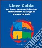 Linee guida per il superamento delle barriere architettoniche nei luoghi di interesse culturale libro