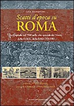 Scatti d'epoca su Roma. La Capitale nel '900 nella vita speciale dei Nistri, della O.M.I., della S.A.R.A-Nistri. Ediz. illustrata libro