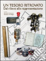 Un tesoro ritrovato. Dal rilievo alla rappresentazione. Ediz. illustrata libro