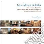 Case museo in Italia. Nuovi percorsi di cultura. Poesia, storia, arte, architettura, musica, arigianato, gusto, tradizioni. Ediz. illustrata libro