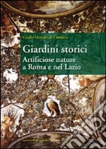 Giardini storici. Artificiose nature a Roma e nel Lazio libro