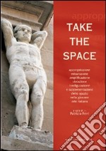 Take the space. Appropriazione, misurazione, amplificazione, violazione, trasfigurazione e rappresentazione dello spazio nella giovane arte italiana. Ediz. bilingue libro