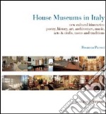 House museums in Italy. New cultural itineraries: poetry, history, art, architecture, music, arts & crafts, tastes and traditions libro