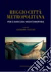 Reggio città metropolitana per l'amicizia mediterranea libro