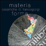 Materia e forma. Ceramiche di Franco Giorgi. Ediz. illustrata libro