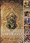 S.O.S. Arte dall'Abruzzo. Una mostra per non dimenticare. Ediz. illustrata libro