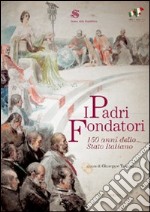 I Padri fondatori. 150 anni dello Stato italiano libro