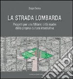 La strada lombarda. Progetti per una Milano città madre della propria cultura insediativa libro