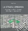 La strada lombarda. Progetti per una Milano città madre della propria cultura insediativa libro di Brenna Sergio